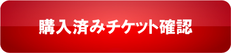 購入済みチケットの確認はこちら